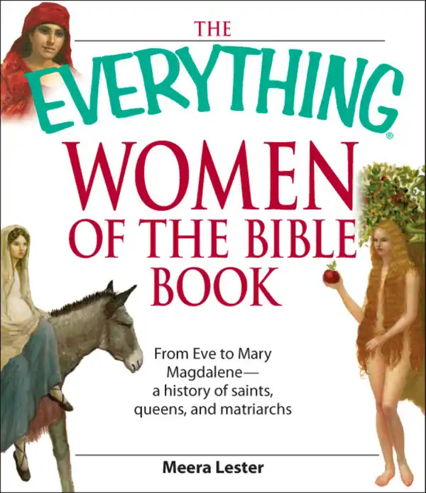 The Everything Women of the Bible Book: From Eve to Mary Magdalene--a history of saints, queens, and matriarchs