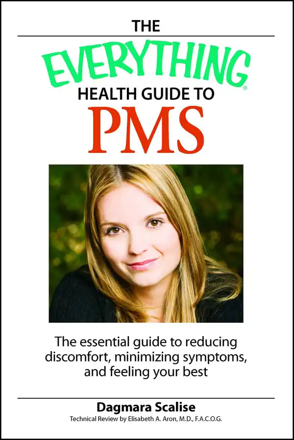 The Everything Health Guide to PMS : The Essential Guide to Reducing Discomfort, Minimizing Symptoms, and Feeling your Best