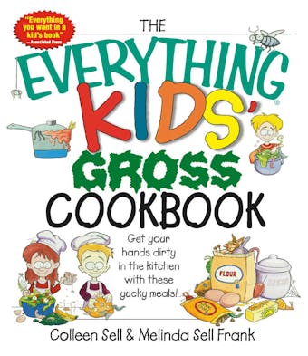 The Everything Kids' Gross Cookbook: Get your Hands Dirty in the Kitchen with these Yucky Meals - Melinda Sell Frank, Colleen Sell