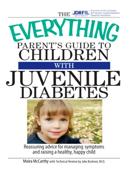 The Everything Parent's Guide To Children With Juvenile Diabetes : Reassuring Advice For Managing Symptoms And Raising A Happy, Healthy Child