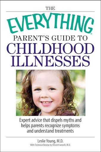 The Everything Parent's Guide To Childhood Illnesses: Expert Advice That Dispels Myths and Helps Parents Recognize Symptoms and Understand Treatments - undefined