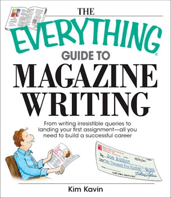 The Everything Guide To Magazine Writing: From Writing Irresistible Queries to Landing Your First Assignment-all You Need to Build a Successful Career - undefined