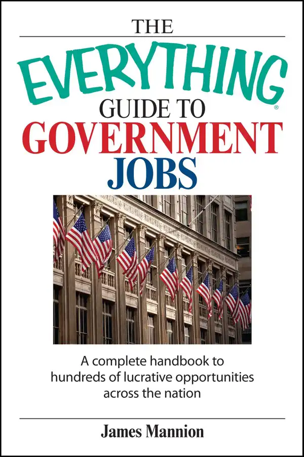 The Everything Guide To Government Jobs : A Complete Handbook to Hundreds of Lucrative Opportunities Across the Nation