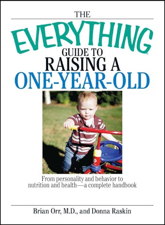 The Everything Guide To Raising A One-Year-Old: From Personality And Behavior to Nutrition And Health--a Complete Handbook - undefined