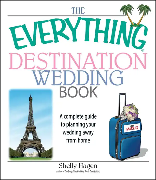 The Everything Destination Wedding Book : A Complete Guide to Planning Your Wedding Away from Home