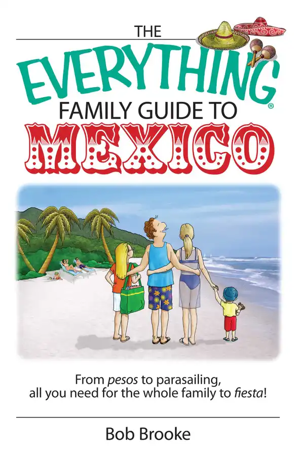 The Everything Family Guide To Mexico: From Pesos to Parasailing, All You Need for the Whole Family to Fiesta!