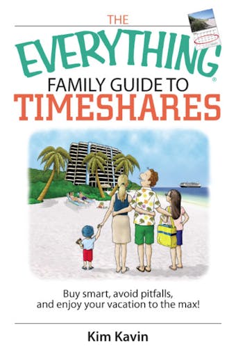 The Everything Family Guide To Timeshares: Buy Smart, Avoid Pitfalls, And Enjoy Your Vacations to the Max! - undefined