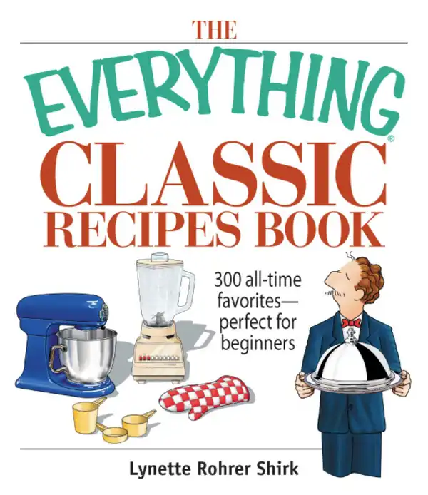The Everything Classic Recipes Book : 300 All-time Favorites Perfect for Beginners