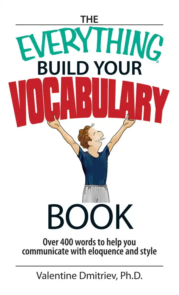 The Everything Build Your Vocabulary Book : Over 400 Words to Help You Communicate With Eloquence And Style