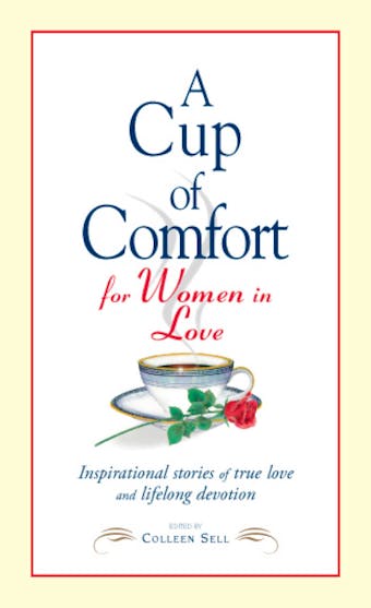 A Cup of Comfort for Women in Love: Inspirational Stories of True Love and Lifelong Devotion - Colleen Sell