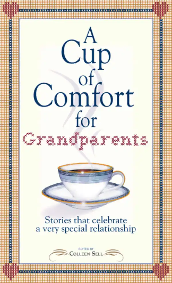 A Cup of Comfort for Grandparents : Stories That Celebrate a Very Special Relationship