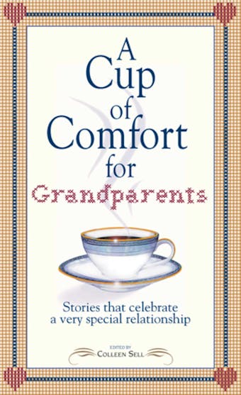 A Cup of Comfort for Grandparents: Stories That Celebrate a Very Special Relationship - Colleen Sell