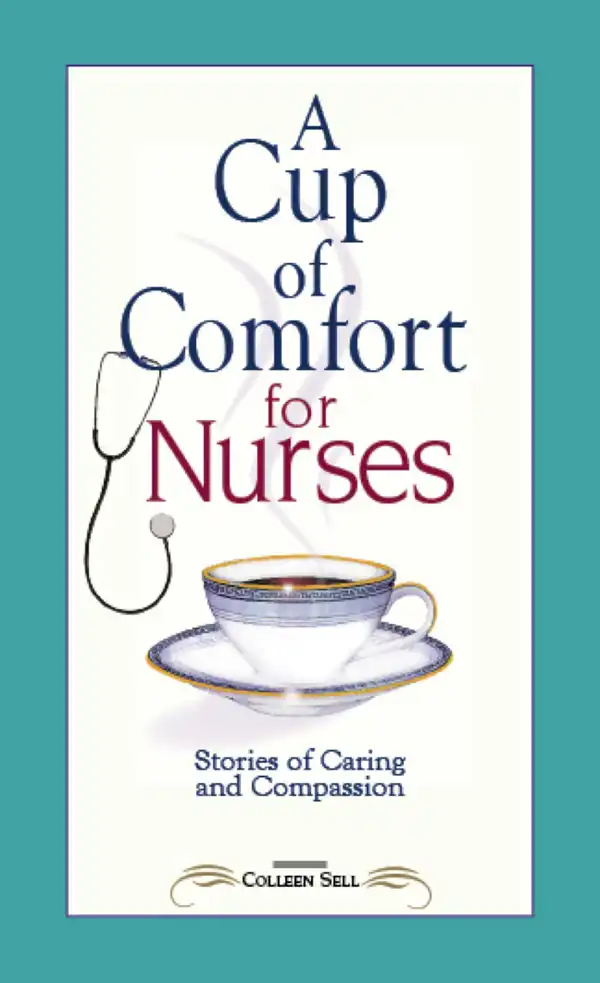 A Cup of Comfort for Nurses : Stories of Caring and Compassion