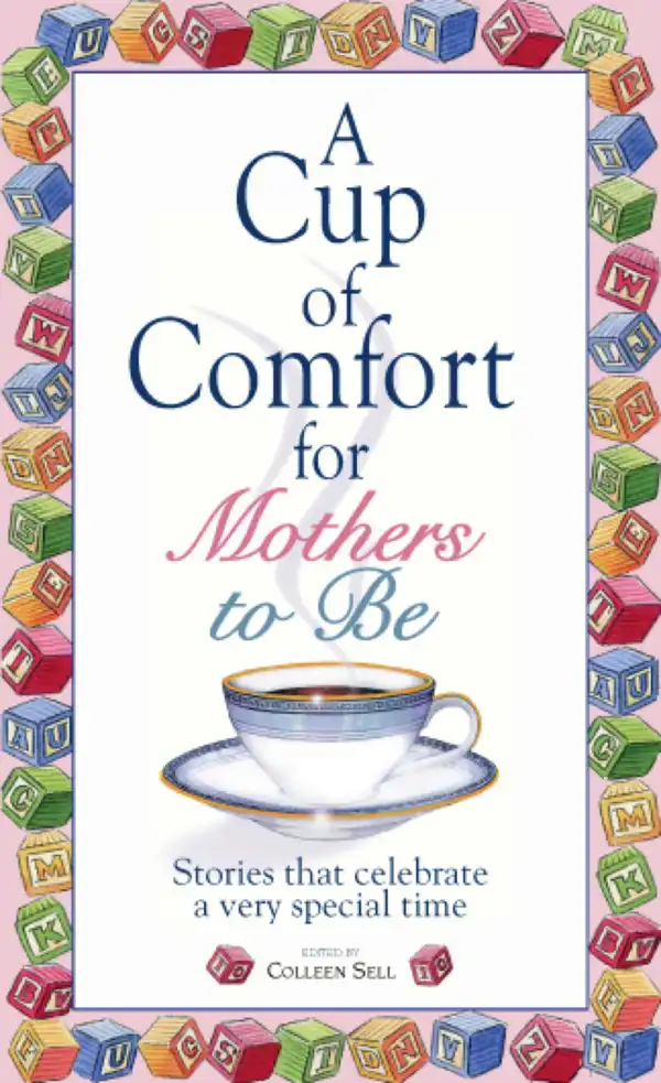 A Cup Of Comfort For Mothers To Be: Stories That Celebrate a Very Special Time