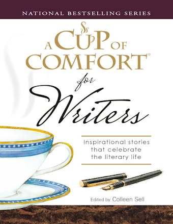A Cup of Comfort for Writers: Inspirational Stories That Celebrate the Literary Life - Colleen Sell