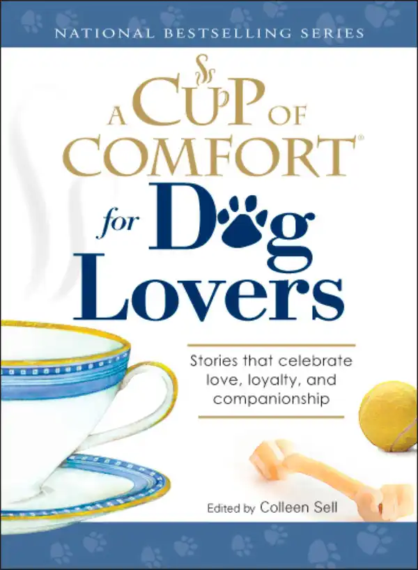 A Cup of Comfort for Dog Lovers : Stories That Celebrate Love, Loyality, and Companionship