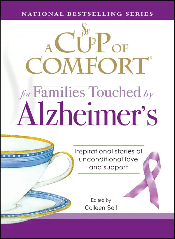 A Cup of Comfort for Families Touched by Alzheimer's: Inspirational stories of unconditional love and support