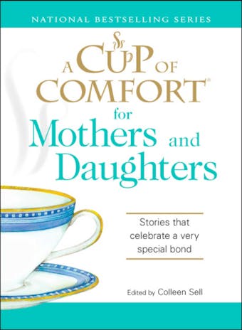 A Cup of Comfort for Mothers and Daughters: Stories that celebrate a very special bond - Colleen Sell