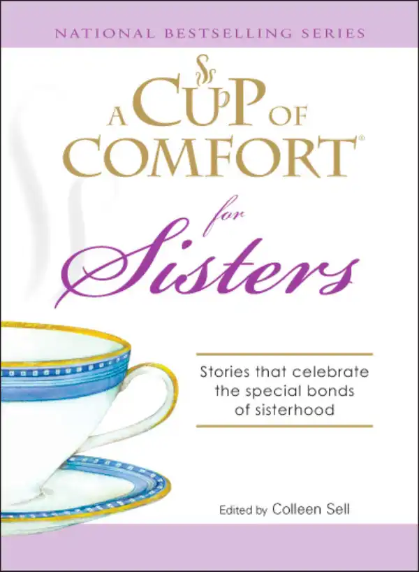 A Cup of Comfort for Sisters : Stories that celebrate the special bonds of sisterhood