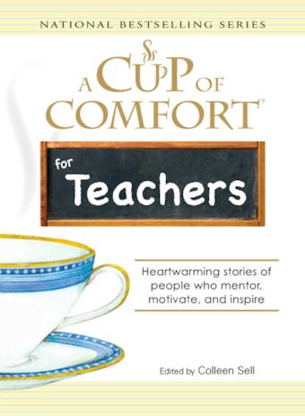 A Cup of Comfort for Teachers: Heartwarming stories of people who mentor, motivate, and inspire - Colleen Sell