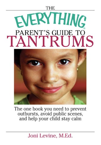 The Everything Parent's Guide To Tantrums: The One Book You Need To Prevent Outbursts, Avoid Public Scenes, And Help Your Child Stay Calm - undefined