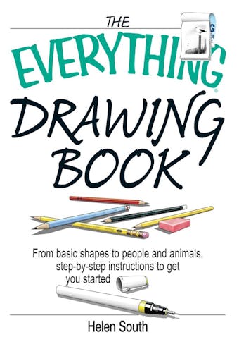 The Everything Drawing Book: From Basic Shape to People and Animals, Step-by-step Instruction to get you started - Helen South
