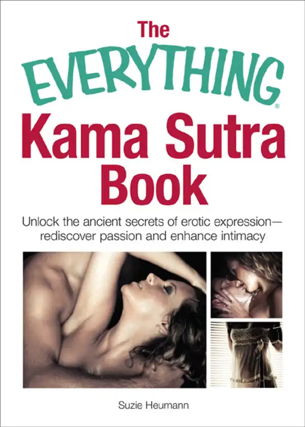 The Everything Kama Sutra Book : Unlock the Ancient Secrets of Erotic Expression—Rediscover Passion and Enhance Intimacy