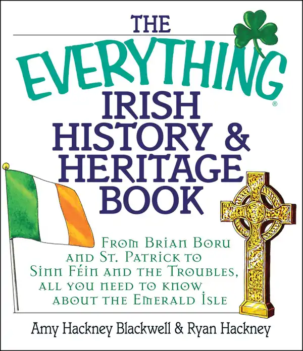 The Everything Irish History & Heritage Book : From Brian Boru and St. Patrick to Sinn Fein and the Troubles, All You Need to Know About the Emerald Isle