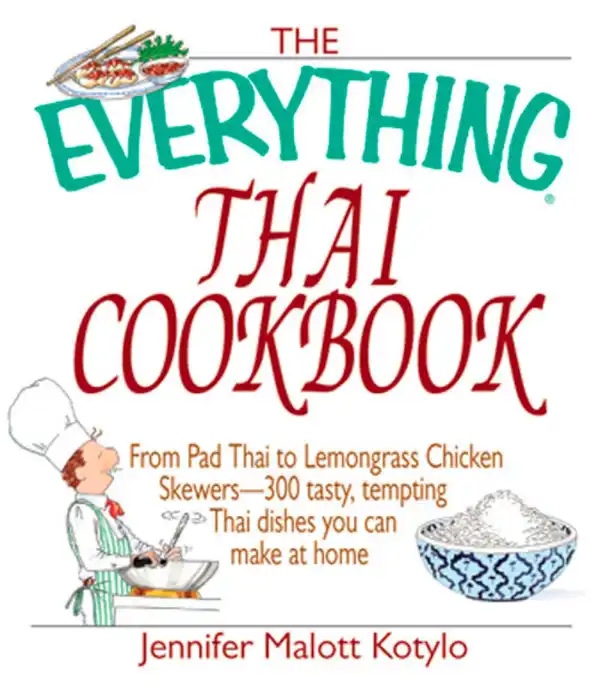 The Everything Thai Cookbook : From Pad Thai to Lemongrass Chicken Skewers--300 Tasty, Tempting Thai Dishes You Can Make at Home