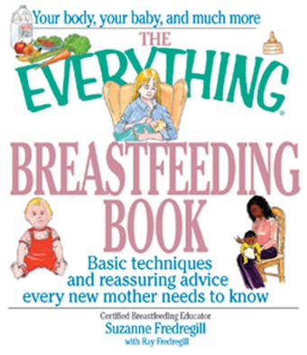 The Everything Breastfeeding Book: Basic Techniques and Reassuring Advice Every New Mother Needs to Know - undefined