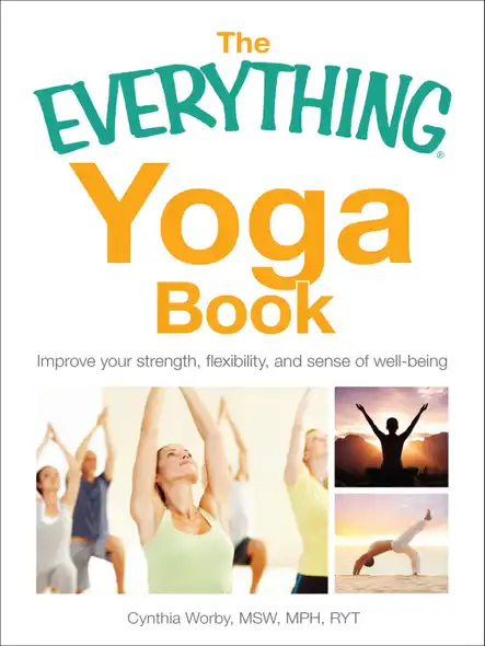 The Everything Yoga Book : Improve Your Strength, Flexibility, And Sense Of Well-Being
