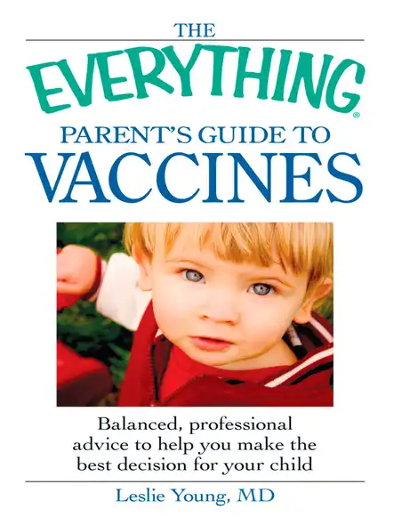 The Everything Parent's Guide To Vaccines : Balanced, Professional Advice To Help You Make The Best Decision For Your Child
