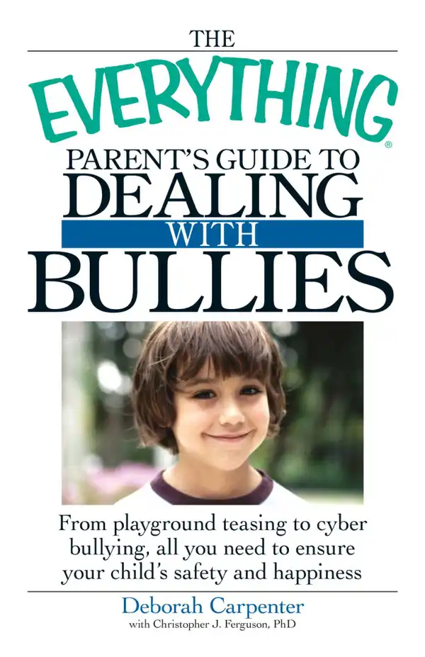 The Everything Parent's Guide to Dealing with Bullies: From playground teasing to cyber bullying, all you need to ensure your child's safety and happiness