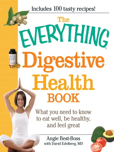 The Everything Digestive Health Book : What You Need To Know To Eat Well, Be Healthy, And Feel Great