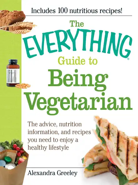 The Everything Guide To Being Vegetarian : The Advice, Nutrition Information, And Recipes You Need To Enjoy A Healthy Lifestyle