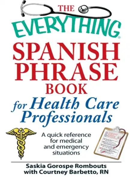 The Everything Spanish Phrase Book For Health Care Professionals : A Quick Reference For Medical And Emergency Situations