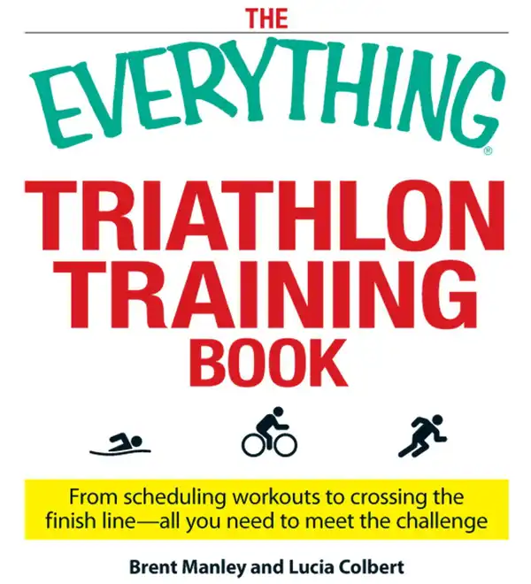 The Everything Triathlon Training Book : From scheduling workouts to crossing the finish line -- all you need to meet the challenge