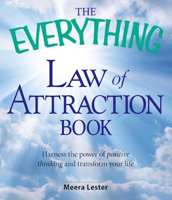 The Everything Law of Attraction Book: Harness the power of positive thinking and transform your life - Meera Lester