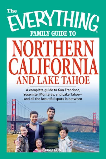 The Everything Family Guide to Northern California and Lake Tahoe: A complete guide to San Francisco, Yosemite, Monterey, and Lake Tahoe - and all the beautiful spots in between - undefined