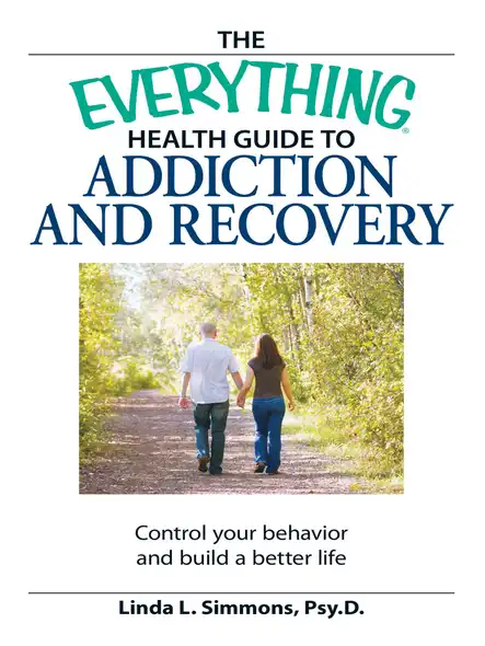 The Everything Health Guide To Addiction And Recovery : Control Your Behavior And Build A Better Life