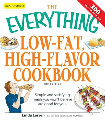 The Everything Low-Fat, High-Flavor Cookbook: Simple and satisfying meals you won't believe are good for you! - Linda Larsen