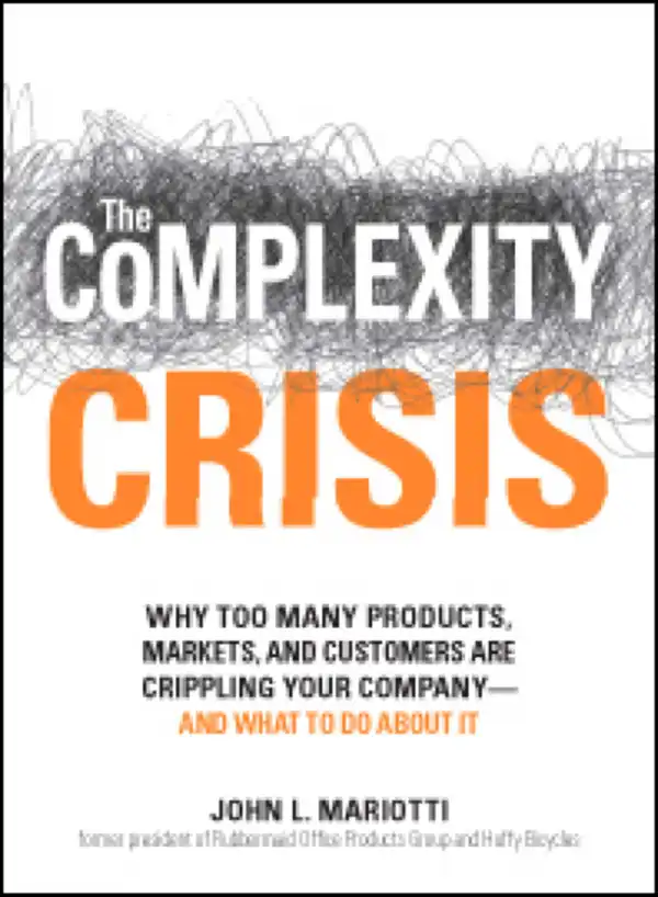 The Complexity Crisis : Why too many products, markets, and customers are crippling your company--and what to do about it