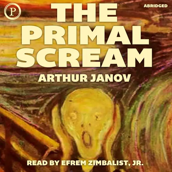 The Primal Scream : Primal Therapy: The Cure for Neurosis
