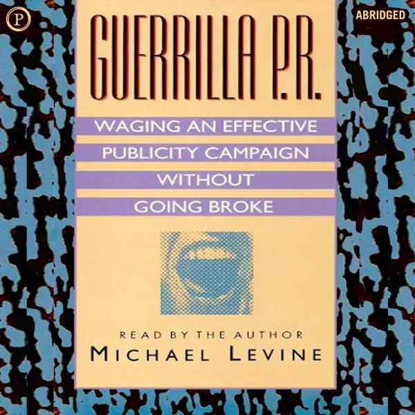 Guerilla P.R. : Waging an Effective Publicity Campaign without Going Broke