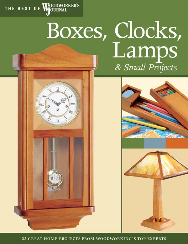 Boxes, Clocks, Lamps, and Small Projects (Best of WWJ) : Over 20 Great Projects for the Home from Woodworking's Top Experts