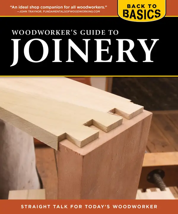 Woodworker's Guide to Joinery (Back to Basics) : Straight Talk for Today's Woodworker