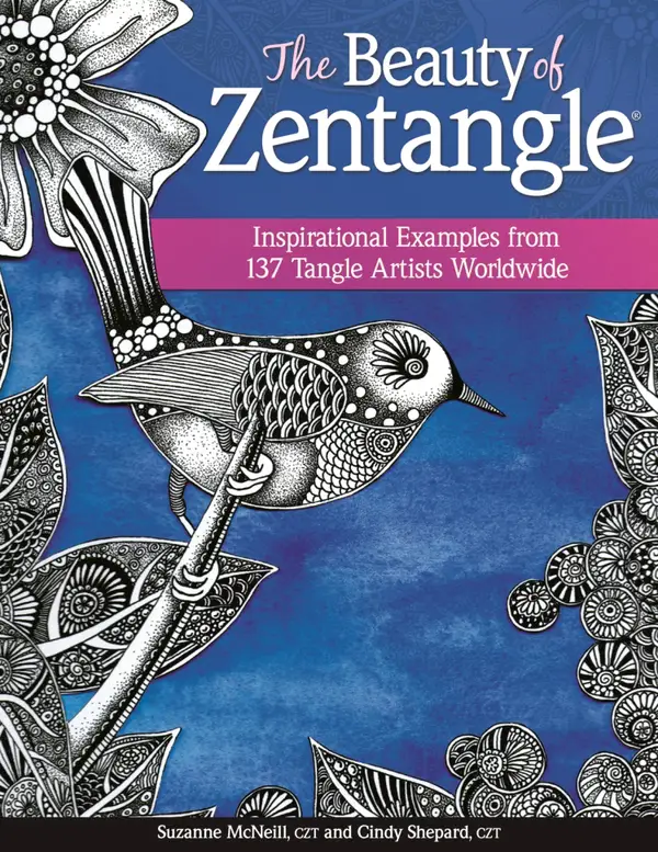 The Beauty of Zentangle : Inspirational Examples from 137 Tangle Artists Worldwide