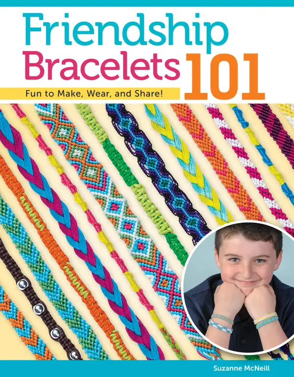 Friendship Bracelets 101 : Fun to Make, Wear, and Share!