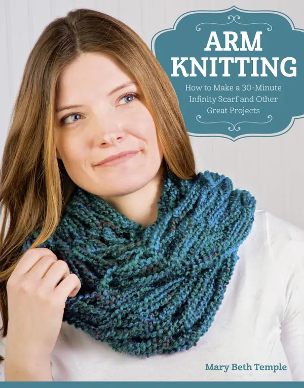 Arm Knitting : How to Make a 30-Minute Infinity Scarf and Other Great Projects