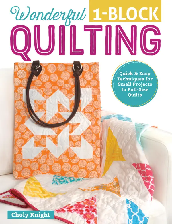 Wonderful One-Block Quilting : Quick & Easy Techniques for Small Projects to Full-Size Quilts